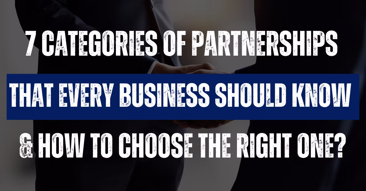 7 Categories of Partnerships That Every Business Should Know — and How to Choose the Right One?