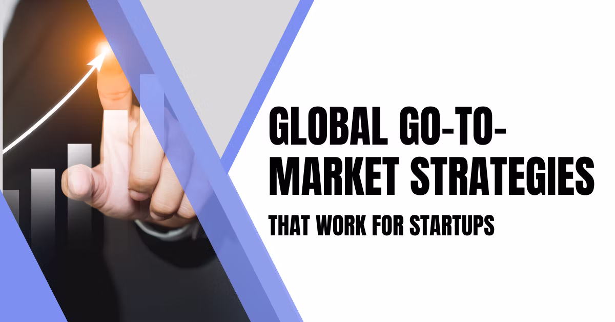 Global Go-To-Market (GTM) Strategies That Work for Startups